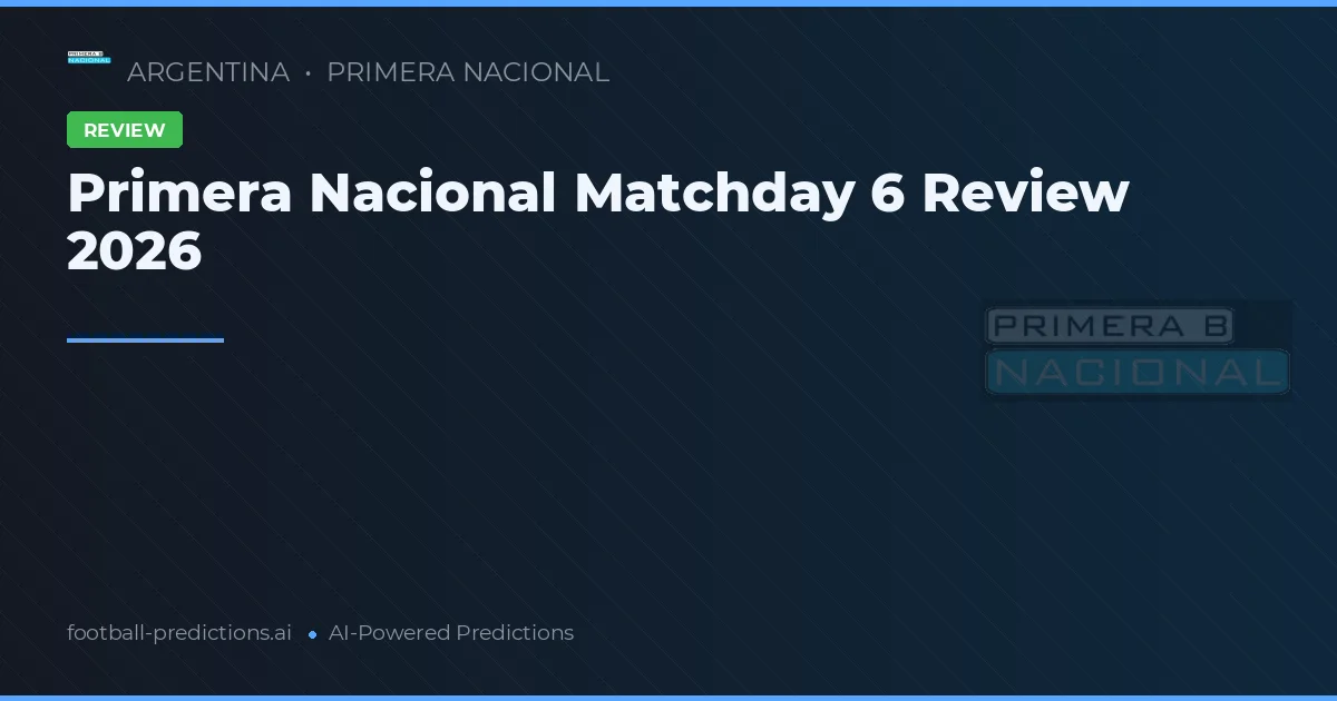 Primera Nacional Matchday 6 Review 2026