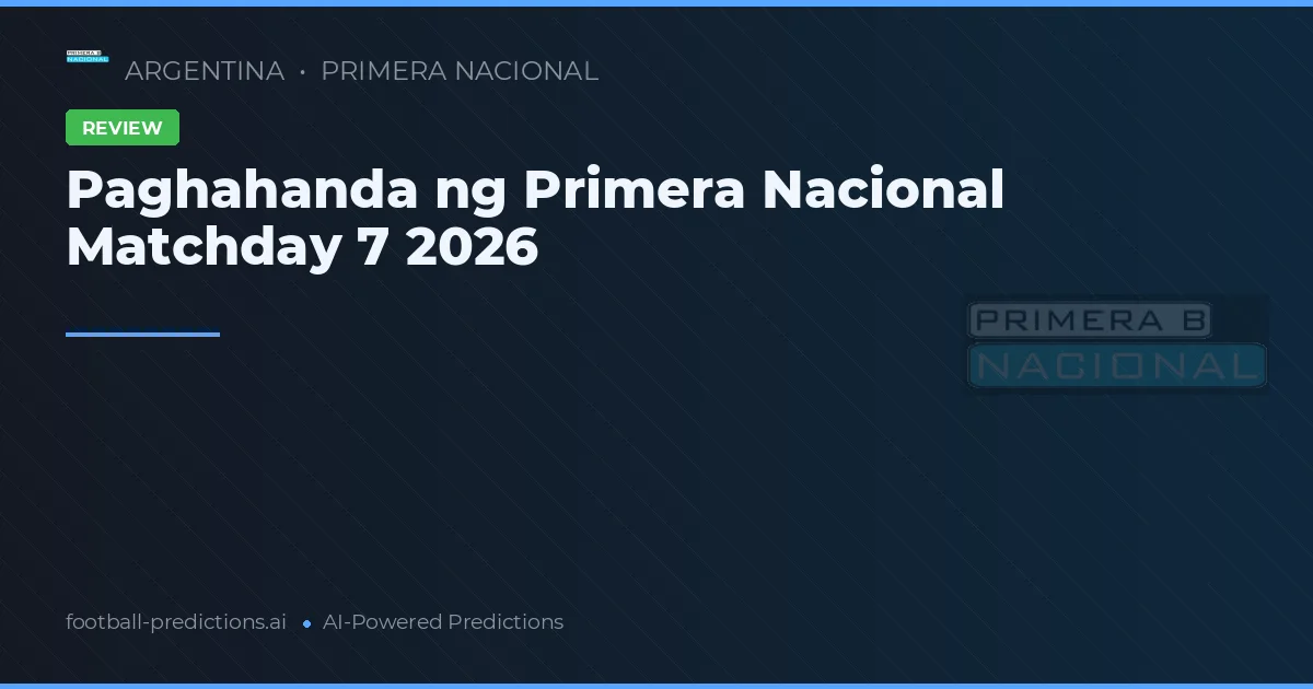 Paghahanda ng Primera Nacional Matchday 7 2026