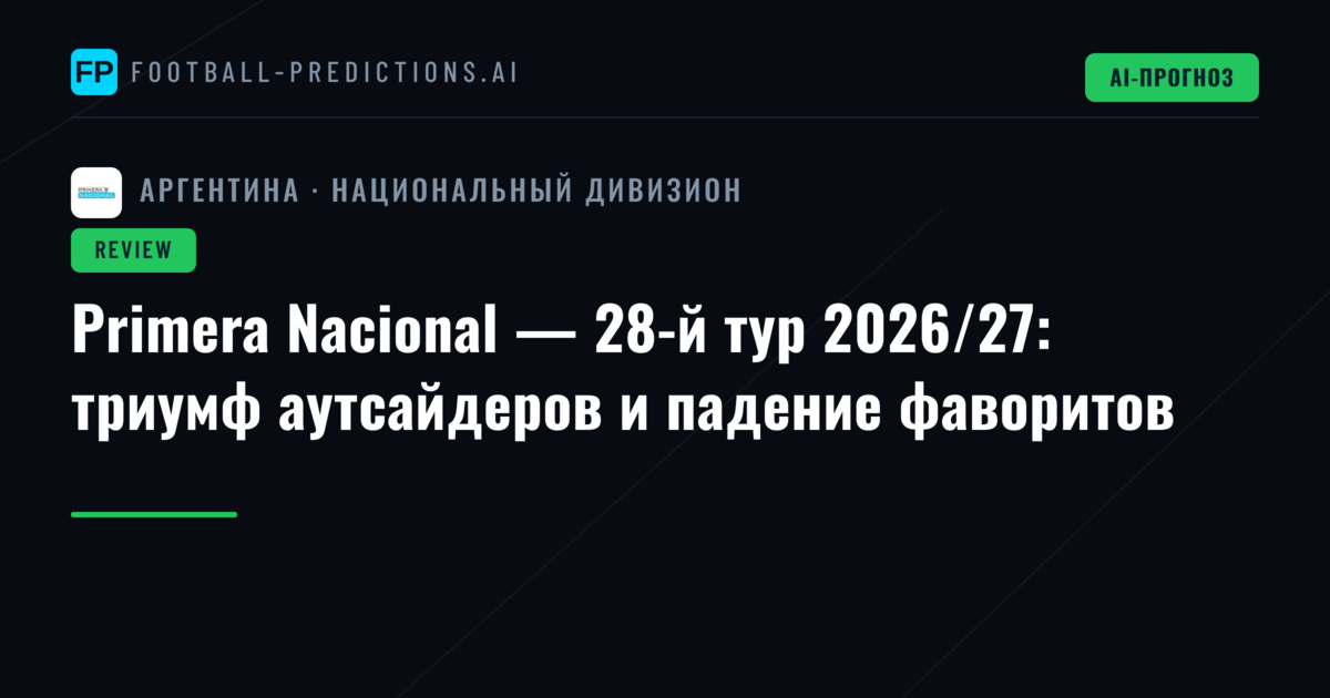 Primera Nacional — 28-й тур 2026/27: триумф аутсайдеров и падение фаворитов