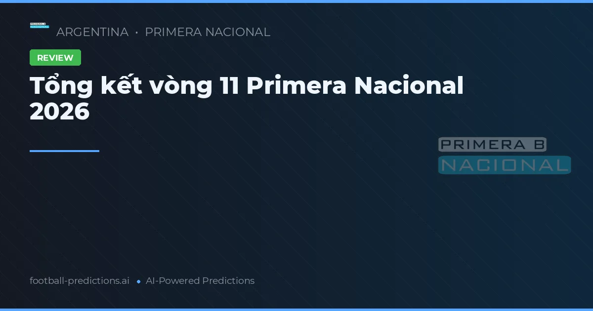 Tổng kết vòng 11 Primera Nacional 2026