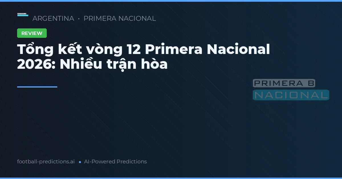 Tổng kết vòng 12 Primera Nacional 2026: Nhiều trận hòa