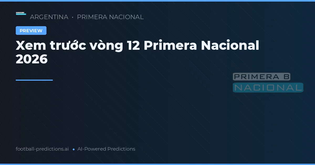 Xem trước vòng 12 Primera Nacional 2026
