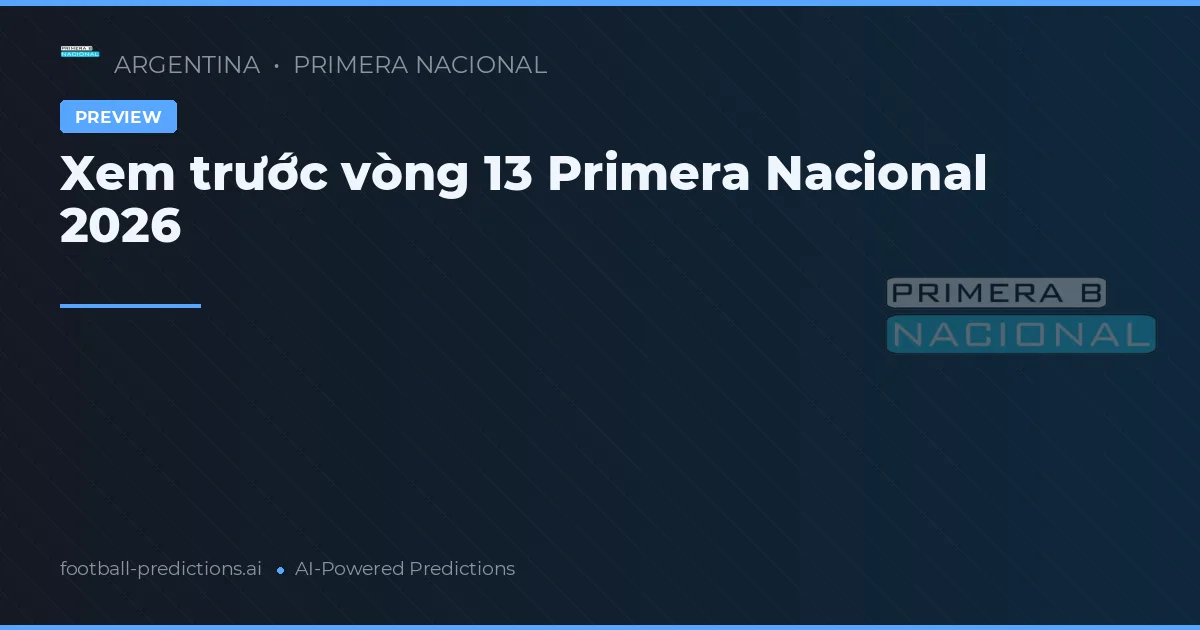 Xem trước vòng 13 Primera Nacional 2026