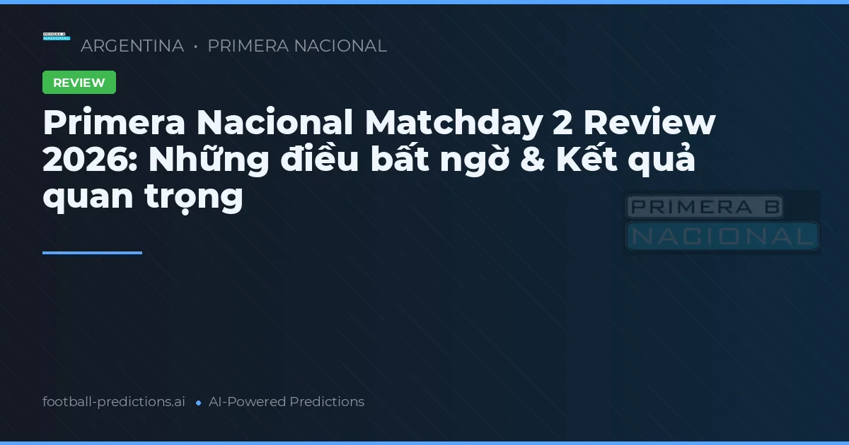 Primera Nacional Matchday 2 Review 2026: Những điều bất ngờ & Kết quả quan trọng