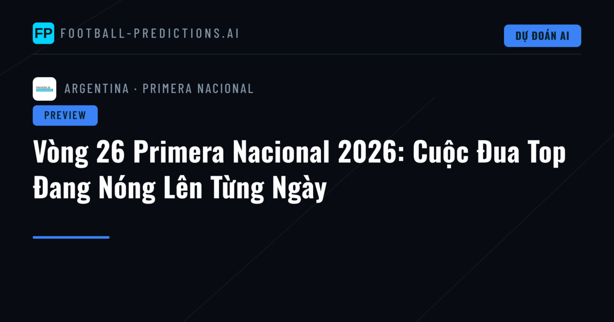 Vòng 26 Primera Nacional 2026: Cuộc Đua Top Đang Nóng Lên Từng Ngày