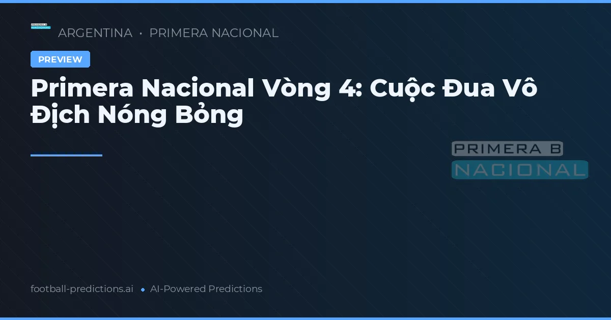Primera Nacional Vòng 4: Cuộc Đua Vô Địch Nóng Bỏng