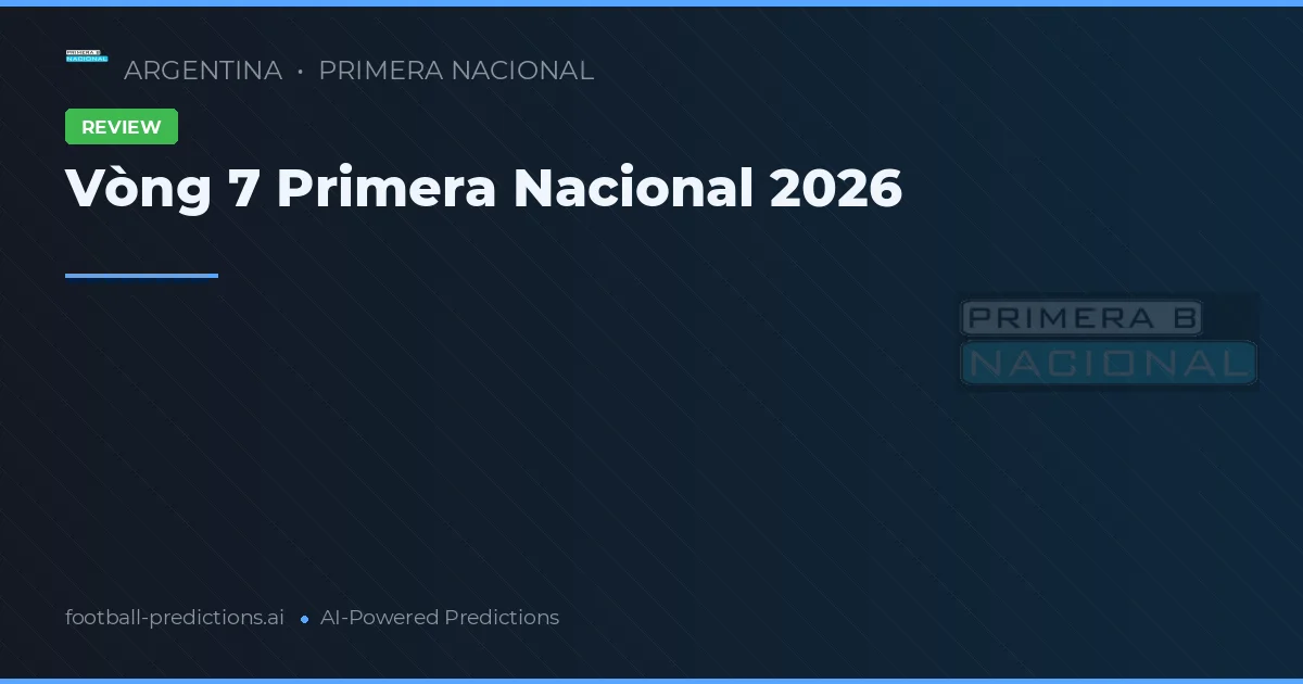 Vòng 7 Primera Nacional 2026
