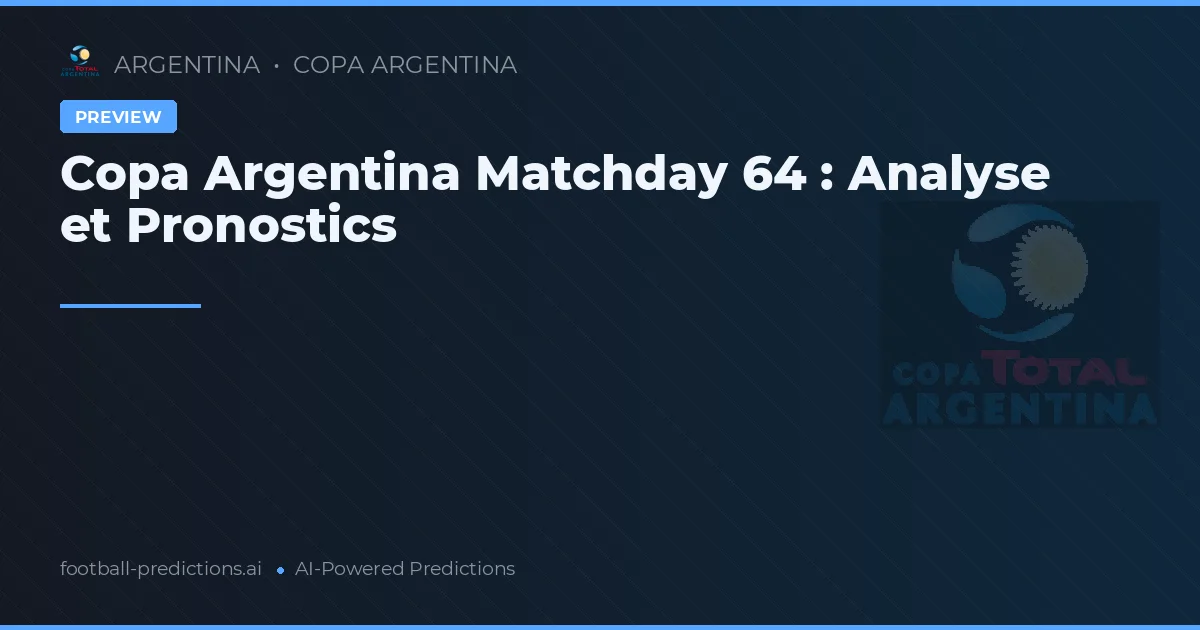 Copa Argentina Matchday 64 : Analyse et Pronostics