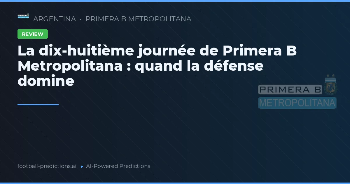 La dix-huitième journée de Primera B Metropolitana : quand la défense domine