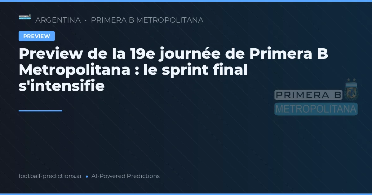 Preview de la 19e journée de Primera B Metropolitana : le sprint final s'intensifie