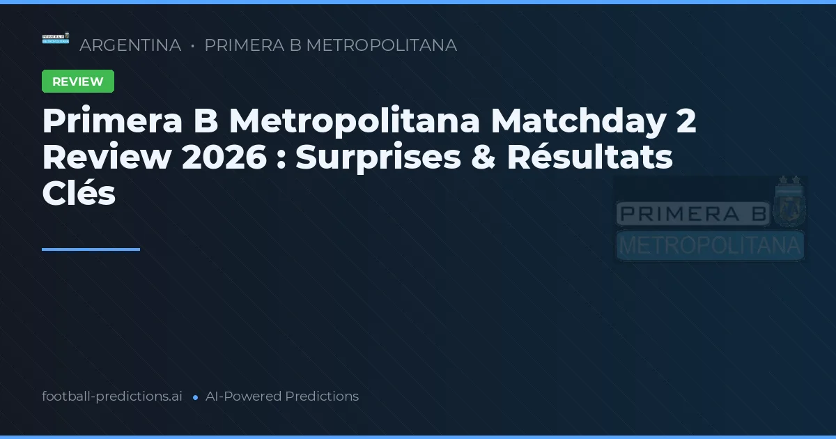 Primera B Metropolitana Matchday 2 Review 2026 : Surprises & Résultats Clés