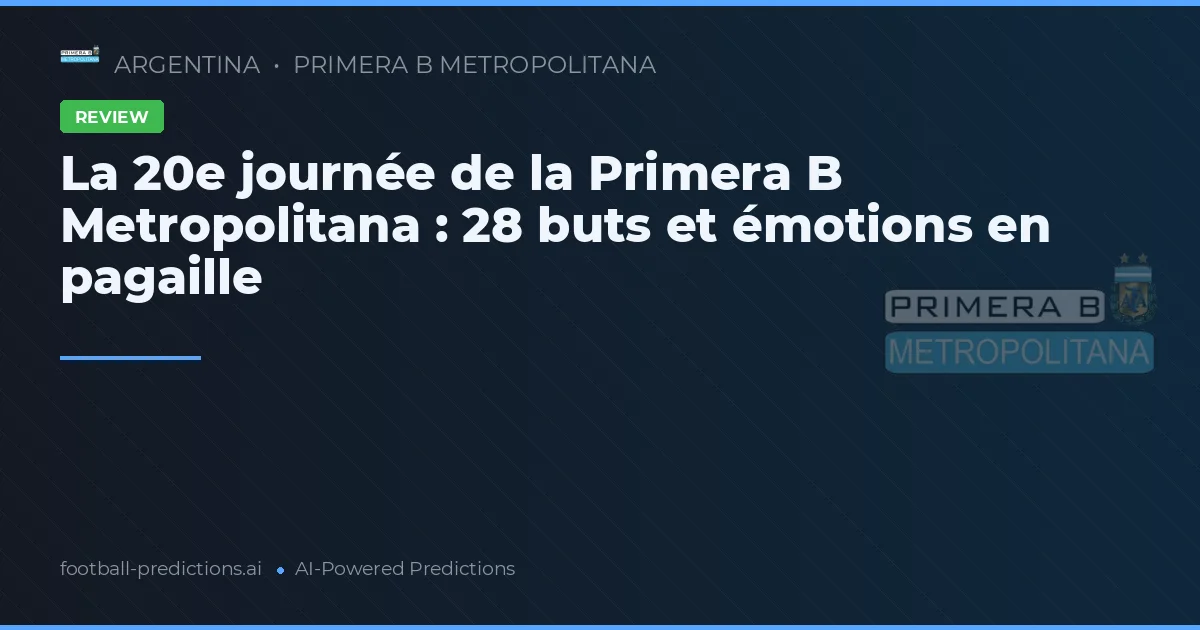 La 20e journée de la Primera B Metropolitana : 28 buts et émotions en pagaille