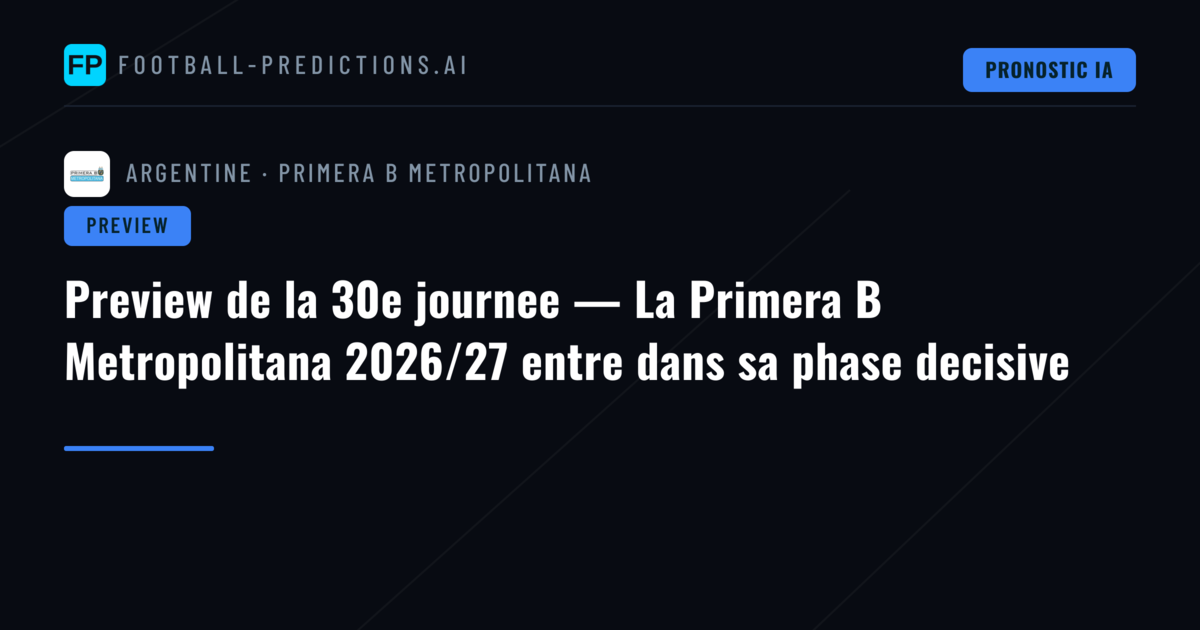 Preview de la 30e journee — La Primera B Metropolitana 2026/27 entre dans sa phase decisive
