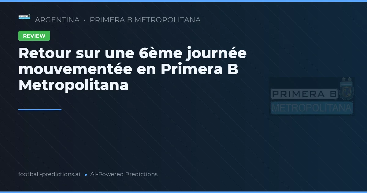 Retour sur une 6ème journée mouvementée en Primera B Metropolitana