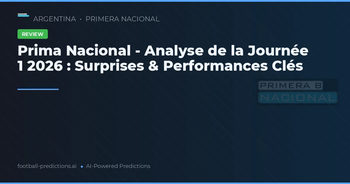 Prima Nacional - Analyse de la Journée 1 2026 : Surprises & Performances Clés