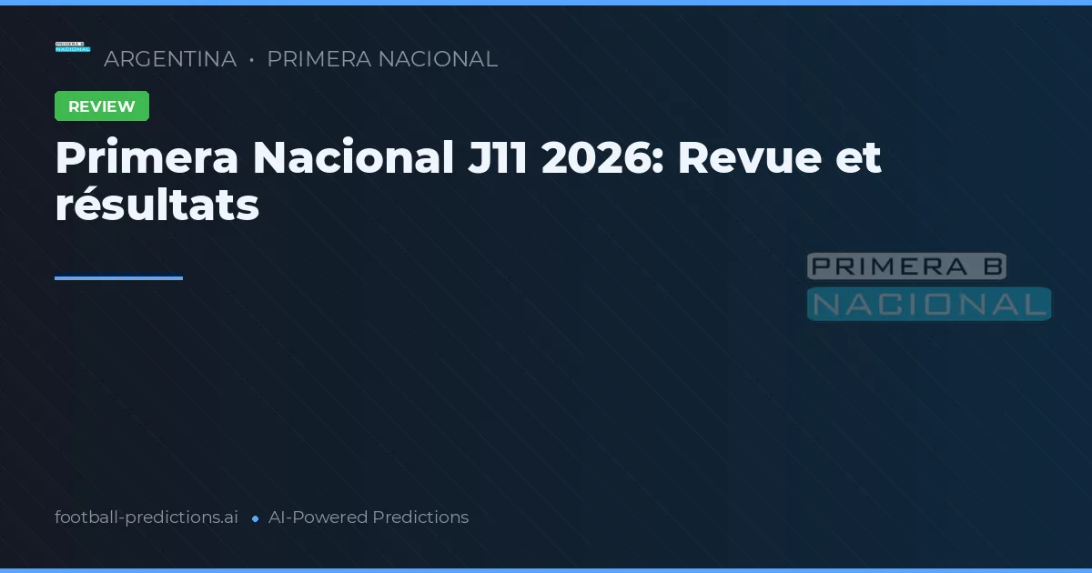Primera Nacional J11 2026: Revue et résultats