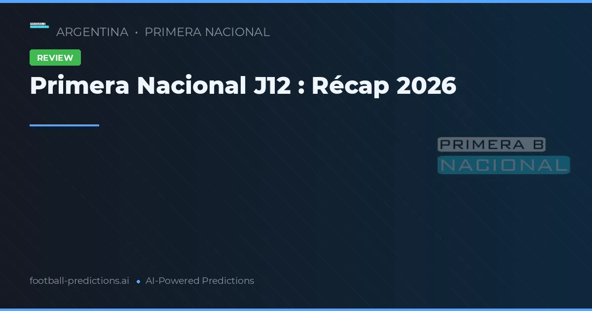 Primera Nacional J12 : Récap 2026