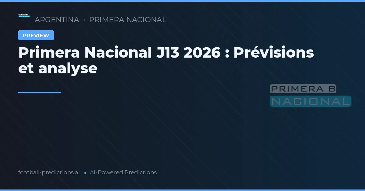 Primera Nacional J13 2026 : Prévisions et analyse