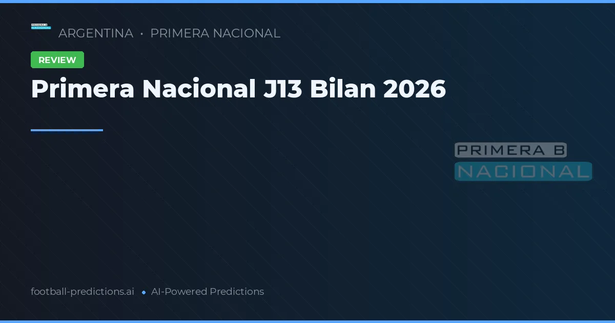 Primera Nacional J13 Bilan 2026