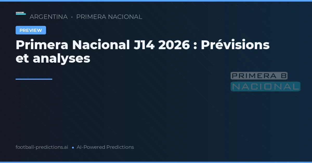 Primera Nacional J14 2026 : Prévisions et analyses