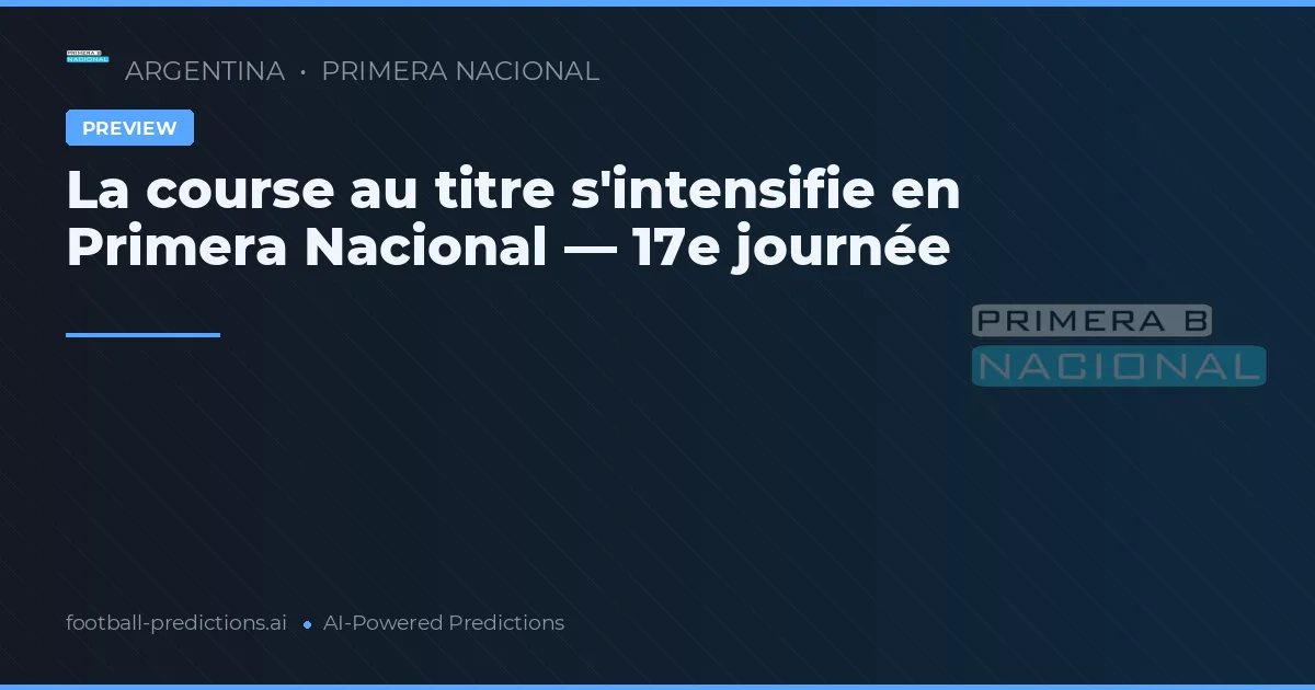 La course au titre s'intensifie en Primera Nacional — 17e journée