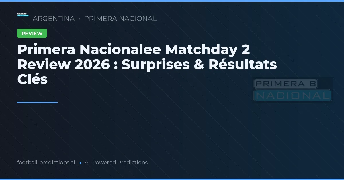 Primera Nacionalee Matchday 2 Review 2026 : Surprises & Résultats Clés