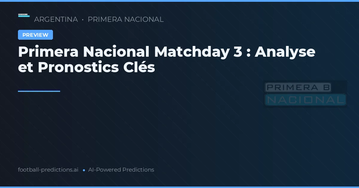 Primera Nacional Matchday 3 : Analyse et Pronostics Clés