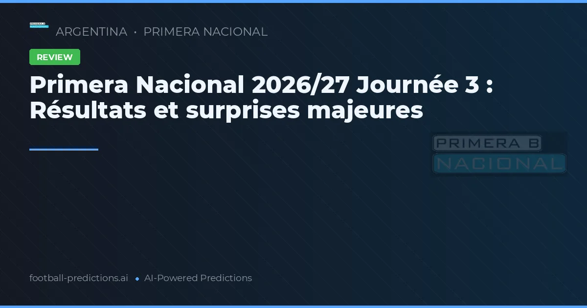 Primera Nacional 2026/27 Journée 3 : Résultats et surprises majeures