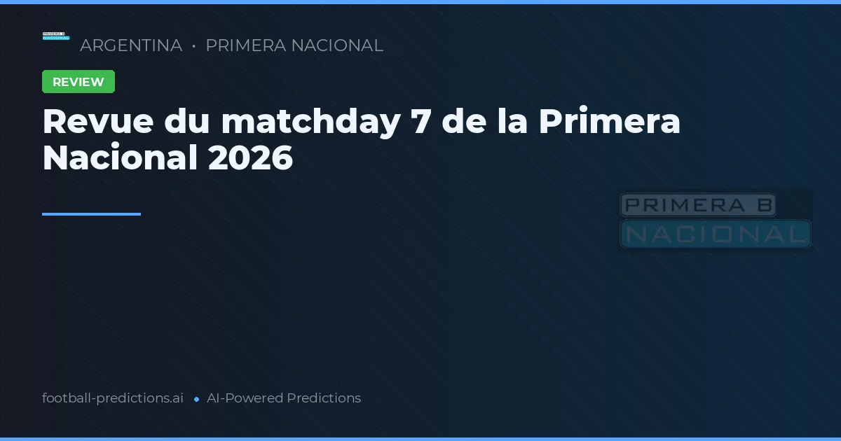 Revue du matchday 7 de la Primera Nacional 2026