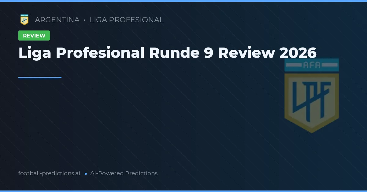 Liga Profesional Runde 9 Review 2026