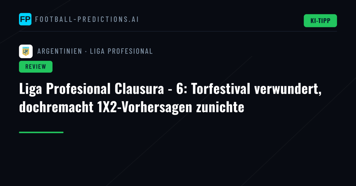 Liga Profesional Clausura - 6: Torfestival verwundert, dochremacht 1X2-Vorhersagen zunichte