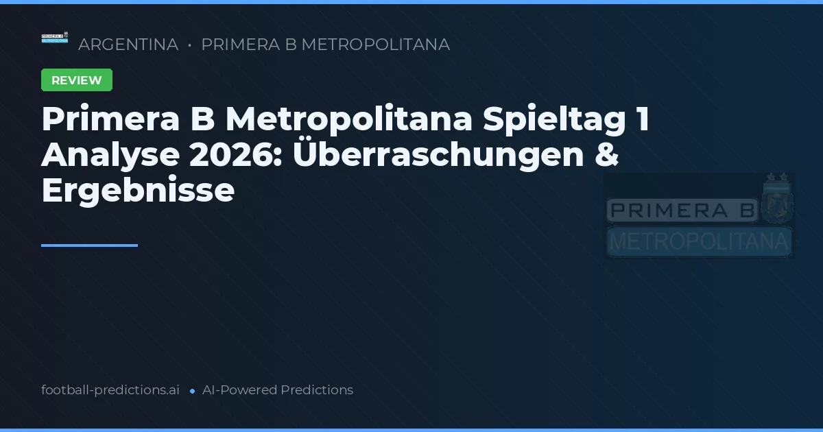 Primera B Metropolitana Spieltag 1 Analyse 2026: Überraschungen & Ergebnisse