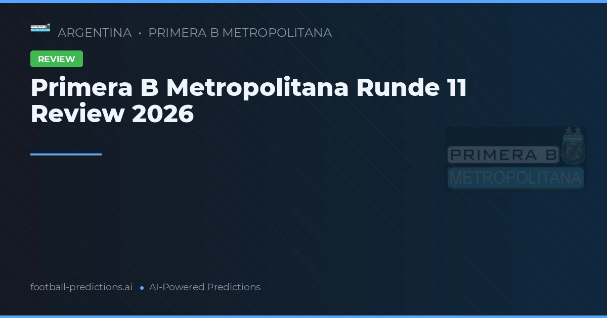 Primera B Metropolitana Runde 11 Review 2026