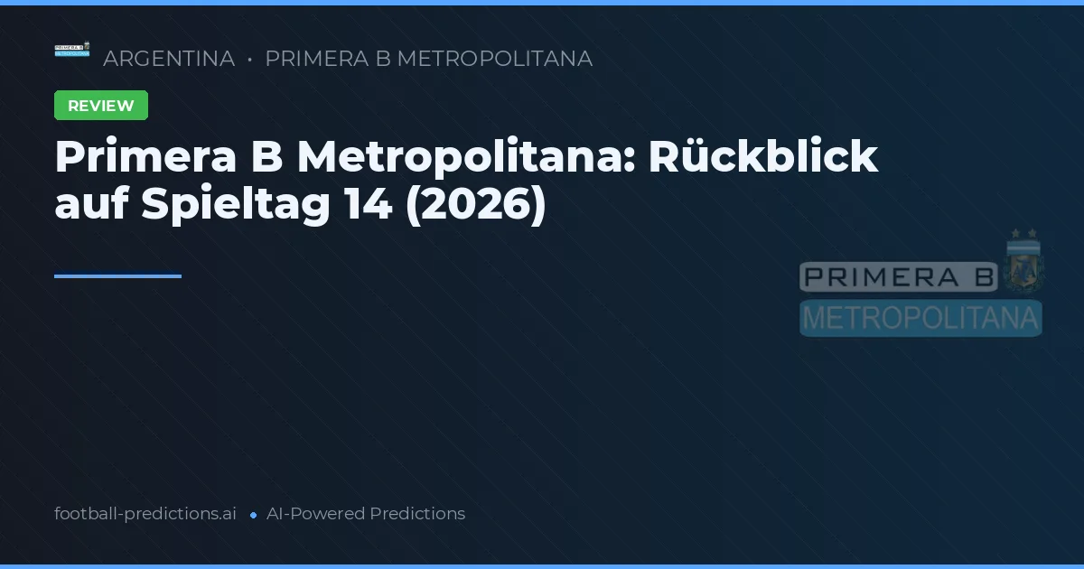 Primera B Metropolitana: Rückblick auf Spieltag 14 (2026)