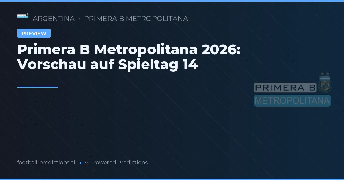 Primera B Metropolitana 2026: Vorschau auf Spieltag 14