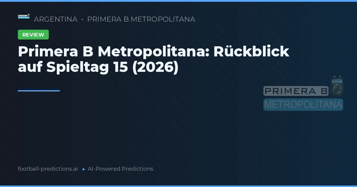 Primera B Metropolitana: Rückblick auf Spieltag 15 (2026)