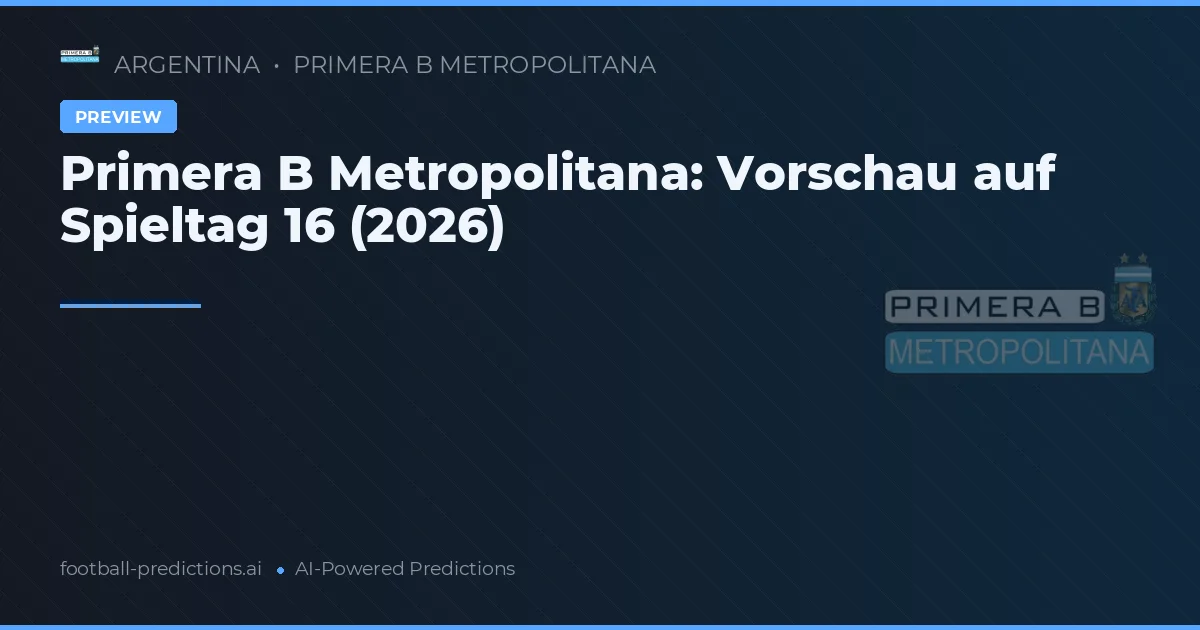 Primera B Metropolitana: Vorschau auf Spieltag 16 (2026)