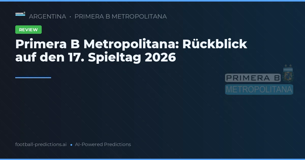 Primera B Metropolitana: Rückblick auf den 17. Spieltag 2026