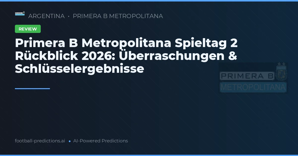 Primera B Metropolitana Spieltag 2 Rückblick 2026: Überraschungen & Schlüsselergebnisse