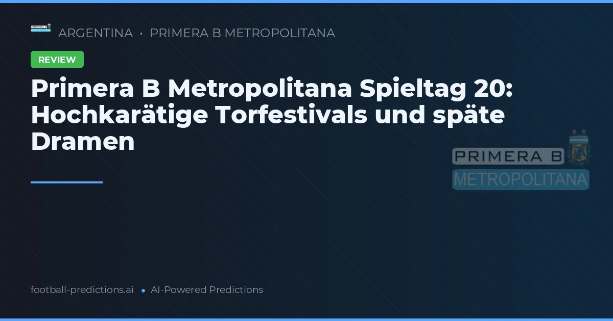 Primera B Metropolitana Spieltag 20: Hochkarätige Torfestivals und späte Dramen