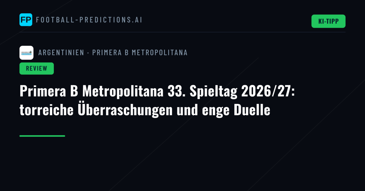 Primera B Metropolitana 33. Spieltag 2026/27: torreiche Überraschungen und enge Duelle