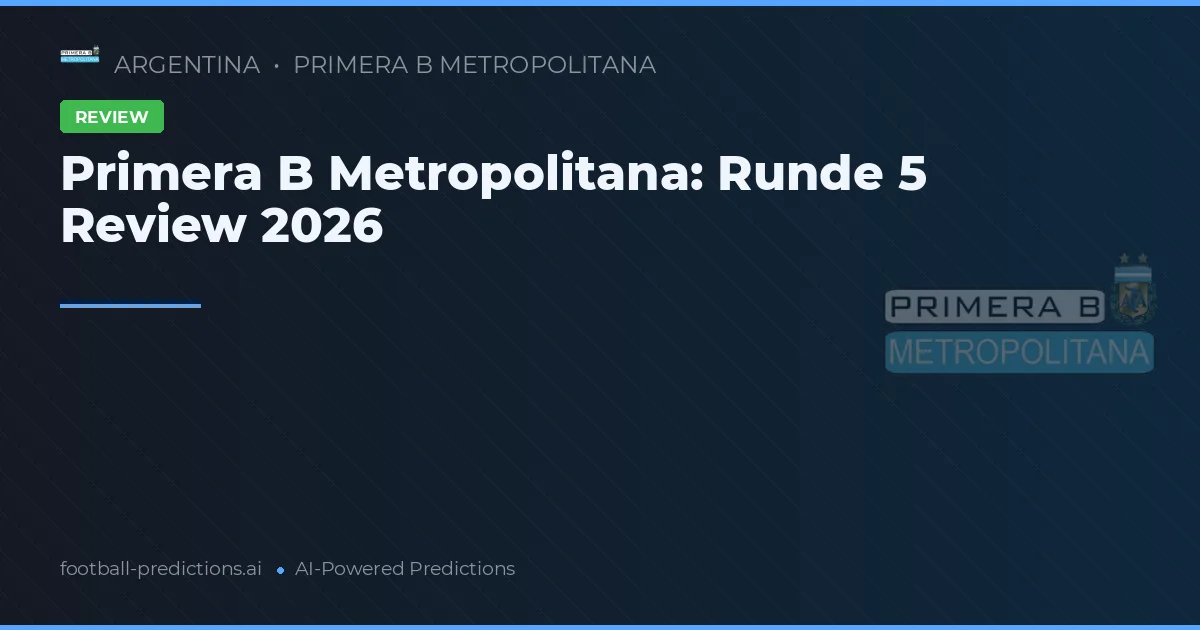 Primera B Metropolitana: Runde 5 Review 2026