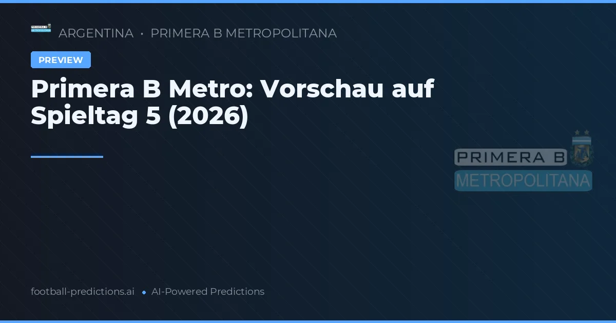 Primera B Metro: Vorschau auf Spieltag 5 (2026)