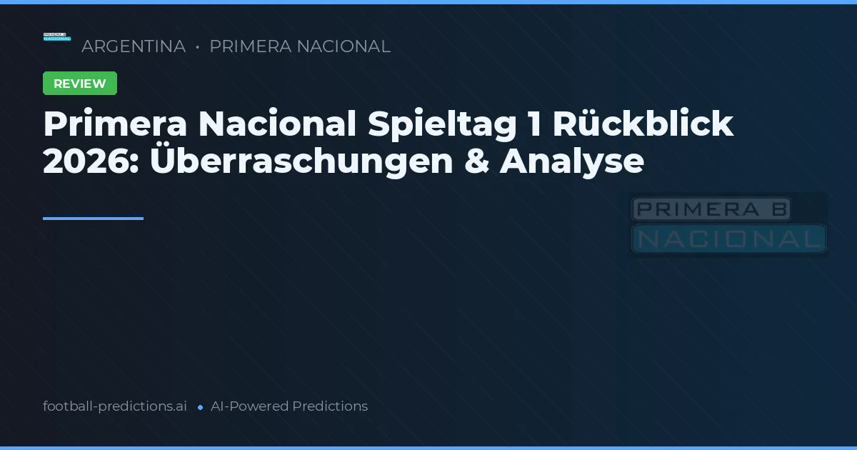 Primera Nacional Spieltag 1 Rückblick 2026: Überraschungen & Analyse