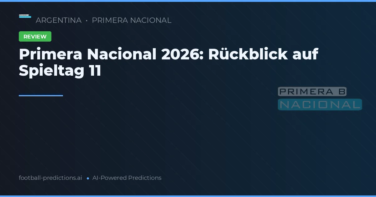 Primera Nacional 2026: Rückblick auf Spieltag 11