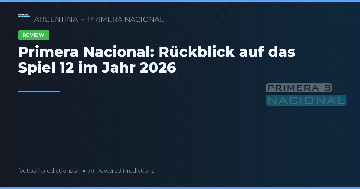 Primera Nacional: Rückblick auf das Spiel 12 im Jahr 2026