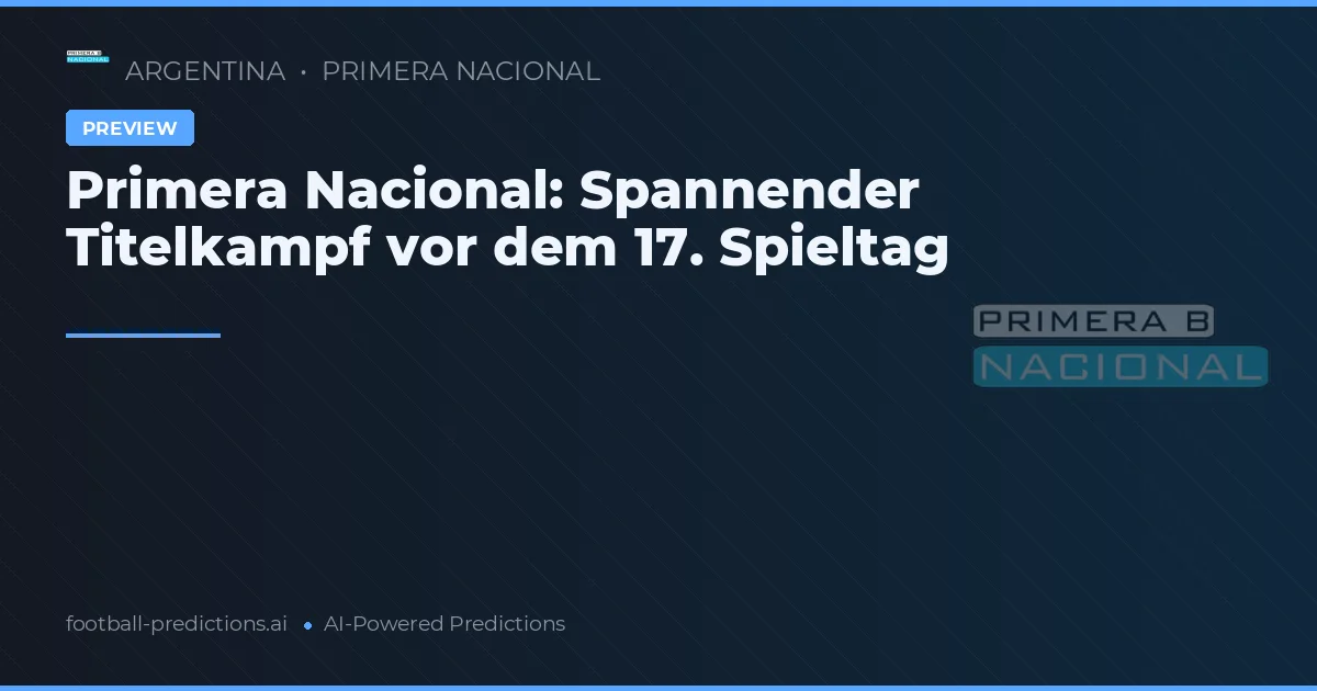 Primera Nacional: Spannender Titelkampf vor dem 17. Spieltag