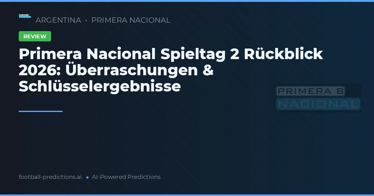 Primera Nacional Spieltag 2 Rückblick 2026: Überraschungen & Schlüsselergebnisse