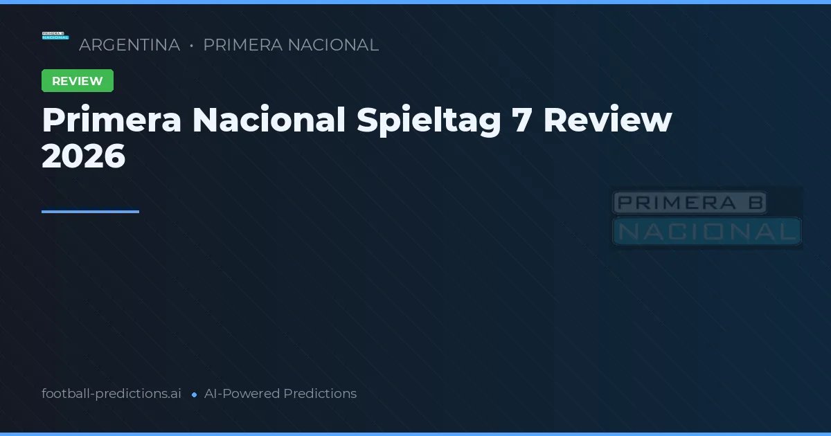 Primera Nacional Spieltag 7 Review 2026
