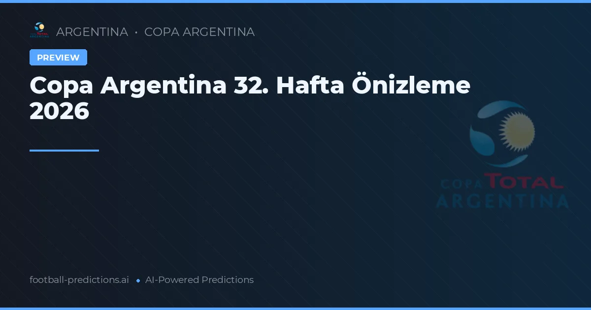 Copa Argentina 32. Hafta Önizleme 2026